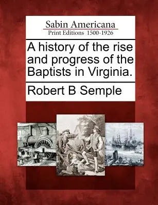 Storia dell'ascesa e del progresso dei battisti in Virginia. - A History of the Rise and Progress of the Baptists in Virginia.