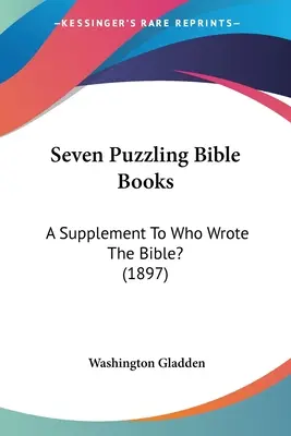 Sette libri biblici enigmatici: Un supplemento a Chi ha scritto la Bibbia? (1897) - Seven Puzzling Bible Books: A Supplement To Who Wrote The Bible? (1897)