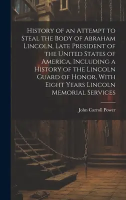 Storia di un tentativo di trafugamento del corpo di Abraham Lincoln, defunto presidente degli Stati Uniti d'America, inclusa una storia della Guardia di Lincoln o - History of an Attempt to Steal the Body of Abraham Lincoln, Late President of the United States of America, Including a History of the Lincoln Guard o