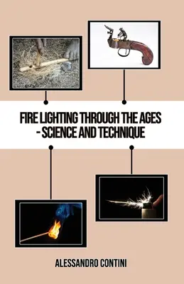 L'illuminazione del fuoco attraverso i secoli - Scienza e tecnica - Edizione a colori - Fire Lighting Through the Ages - Science and Technique - Colour Edition