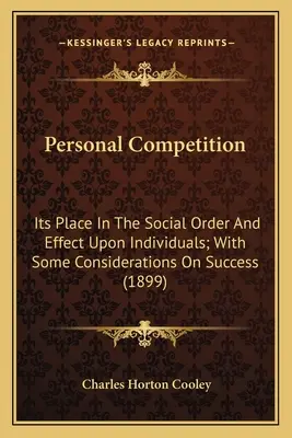 La competizione personale: Il suo posto nell'ordine sociale e il suo effetto sugli individui; con alcune considerazioni sul successo (1899) - Personal Competition: Its Place In The Social Order And Effect Upon Individuals; With Some Considerations On Success (1899)