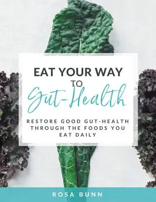 Mangiare per la salute dell'intestino: Ripristinare la salute dell'intestino attraverso gli alimenti che si mangiano quotidianamente - Eat Your Way to Gut-Health: Restore Good Gut-Health Through the Foods You Eat Daily