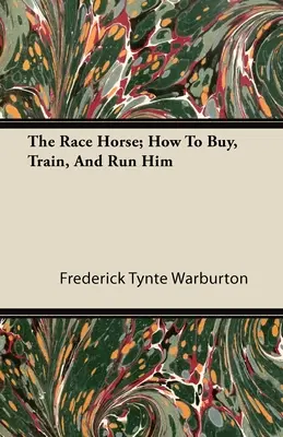 Il cavallo da corsa: come comprarlo, addestrarlo e gestirlo (1892) - The Race Horse; How To Buy, Train, And Run Him