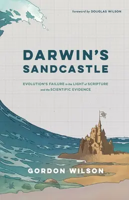 Il castello di sabbia di Darwin: Il fallimento dell'evoluzione alla luce delle Scritture e delle prove scientifiche - Darwin's Sandcastle: Evolution's Failure in the Light of Scripture and the Scientific Evidence