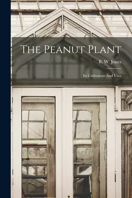 La pianta dell'arachide: La sua coltivazione e i suoi usi - The Peanut Plant: Its Cultivation And Uses