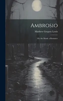 Ambrosio: O, il monaco. un romanzo - Ambrosio: Or, the Monk. a Romance