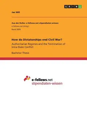 Come le dittature pongono fine alla guerra civile? I regimi autoritari e la cessazione dei conflitti intrastatali - How do Dictatorships end Civil War?: Authoritarian Regimes and the Termination of Intra-State Conflict