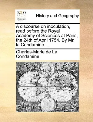 Discorso sull'inoculazione, letto davanti all'Accademia Reale delle Scienze di Parigi il 24 aprile 1754 dal signor La Condamine. ... - A Discourse on Inoculation, Read Before the Royal Academy of Sciences at Paris, the 24th of April 1754. by Mr. La Condamine. ...