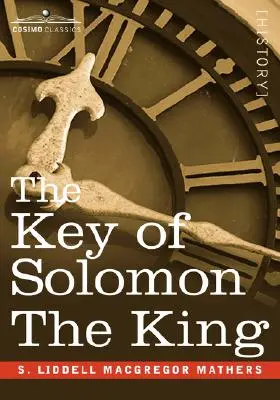 La chiave del re Salomone: (Clavicula Salomonis) - The Key of Solomon the King: (Clavicula Salomonis)