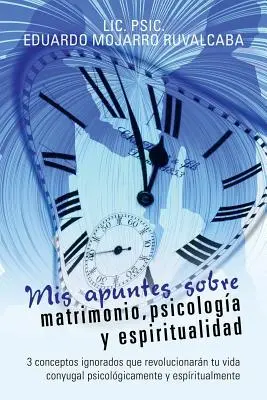 Le mie domande sul matrimonio, la psicologia e la spiritualità: 3 concetti ignorati che rivoluzioneranno la tua vita coniugale dal punto di vista psichico e spirituale - Mis apuntes sobre matrimonio, psicologa y espiritualidad: 3 conceptos ignorados que revolucionarn tu vida conyugal psicolgicamente y espritualment