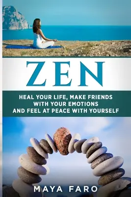 Zen: Guarisci la tua vita, fai amicizia con le tue emozioni e sentiti in pace con te stesso - Zen: Heal Your Life, Make Friends with Your Emotions and Feel at Peace with Yourself