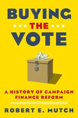 Comprare il voto: Storia della riforma dei finanziamenti alle campagne elettorali - Buying the Vote: A History of Campaign Finance Reform