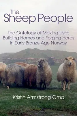 Il popolo delle pecore: [...] - The Sheep People: The Ontology of Making Lives, Building Homes and Forging Herds in Early Bronze Age Norway