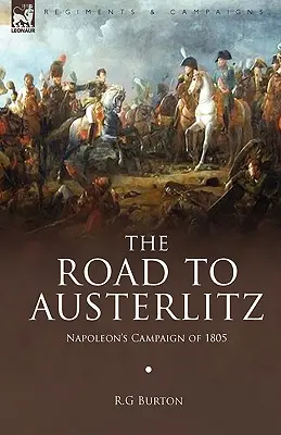 La strada per Austerlitz: La campagna di Napoleone del 1805 - The Road to Austerlitz: Napoleon's Campaign of 1805