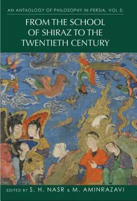 Antologia della filosofia in Persia, Vol. 5: Dalla scuola di Shiraz al XX secolo - An Anthology of Philosophy in Persia, Vol. 5: From the School of Shiraz to the Twentieth Century