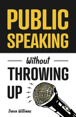 Parlare in pubblico senza vomitare: Come sviluppare la fiducia in se stessi, influenzare le persone e superare l'ansia - Public Speaking Without Throwing Up: How to Develop Confidence, Influence People, and Overcome Anxiety