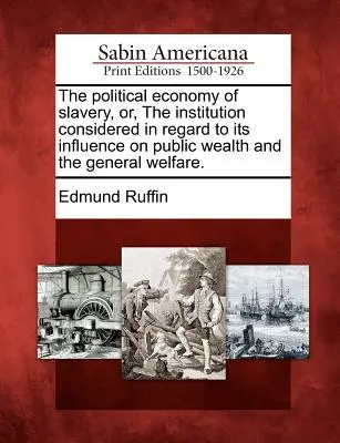 L'economia politica della schiavitù, ovvero l'istituzione considerata per quanto riguarda la sua influenza sulla ricchezza pubblica e il benessere generale. - The Political Economy of Slavery, Or, the Institution Considered in Regard to Its Influence on Public Wealth and the General Welfare.