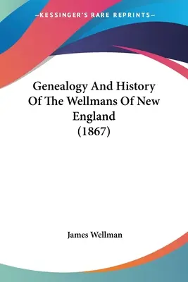 Genealogia e storia dei Wellman del New England (1867) - Genealogy And History Of The Wellmans Of New England (1867)