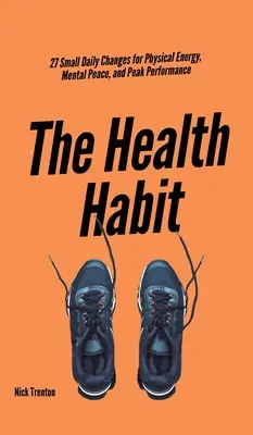 L'abitudine alla salute: 27 piccoli cambiamenti quotidiani per l'energia fisica, la pace mentale e le massime prestazioni - The Health Habit: 27 Small Daily Changes for Physical Energy, Mental Peace, and Peak Performance