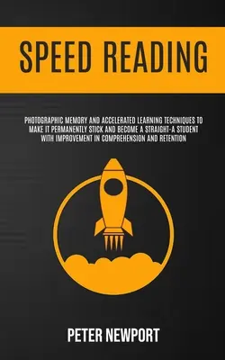 Lettura veloce: Memoria fotografica e tecniche di apprendimento accelerato per far sì che il testo rimanga impresso e diventare uno studente di serie A. - Speed Reading: Photographic Memory And Accelerated Learning Techniques To Make It Permanently Stick And Become A Straight-A Student W