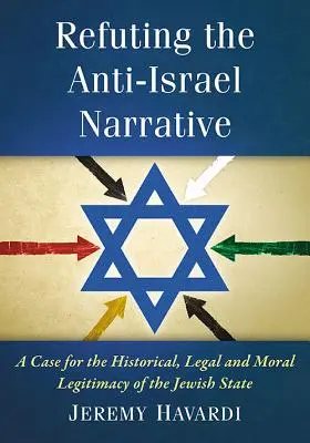 Confutare la narrativa anti-israeliana: Un caso per la legittimità storica, legale e morale dello Stato ebraico - Refuting the Anti-Israel Narrative: A Case for the Historical, Legal and Moral Legitimacy of the Jewish State