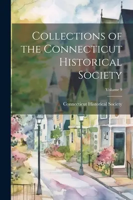 Collezioni della Società storica del Connecticut; Volume 9 - Collections of the Connecticut Historical Society; Volume 9