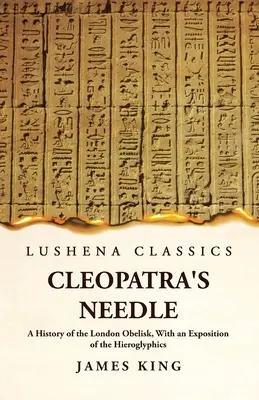 L'ago di Cleopatra: storia dell'obelisco di Londra, con un'esposizione dei geroglifici - Cleopatra's Needle A History of the London Obelisk, With an Exposition of the Hieroglyphics