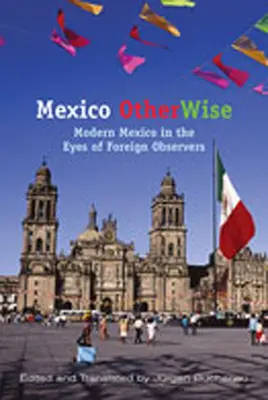 Messico altrimenti: Il Messico moderno negli occhi degli osservatori stranieri - Mexico Otherwise: Modern Mexico in the Eyes of Foreign Observers
