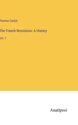 La Rivoluzione francese: Una storia: Vol. 1 - The French Revolution: A History: Vol. 1