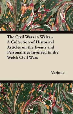 Le guerre civili in Galles - Una raccolta di articoli storici sugli eventi e i personaggi coinvolti nelle guerre civili gallesi - The Civil Wars in Wales - A Collection of Historical Articles on the Events and Personalities Involved in the Welsh Civil Wars