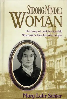Una donna dalla mente forte: La storia di Lavinia Goodell, prima donna avvocato del Wisconsin - Strong-Minded Woman: The Story of Lavinia Goodell, Wisconsin's First Female Lawyer
