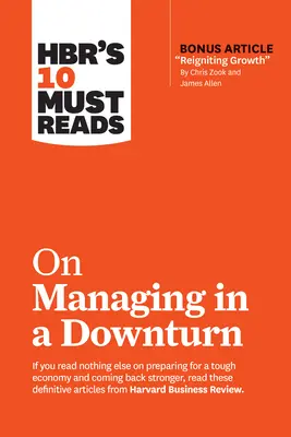 Hbr's 10 Must Reads on Managing in a Downturn (con articolo bonus Reigniting Growth di Chris Zook e James Allen) - Hbr's 10 Must Reads on Managing in a Downturn (with Bonus Article Reigniting Growth by Chris Zook and James Allen)
