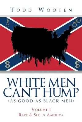 Gli uomini bianchi non possono trombare (come i neri): Volume I: Razza e sesso in America (ripubblicato nel settembre 2019, con una nuova prefazione) - White Men Can't Hump (As Good As Black Men): Volume I: Race & Sex in America (Republished Sept. 2019, with new Foreword)