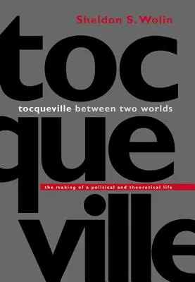 Tocqueville tra due mondi: la creazione di una vita politica e teorica - Tocqueville Between Two Worlds: The Making of a Political and Theoretical Life
