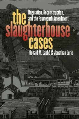 I casi del mattatoio: Regolamentazione, ricostruzione e Quattordicesimo Emendamento - The Slaughterhouse Cases: Regulation, Reconstruction, and the Fourteenth Amendment