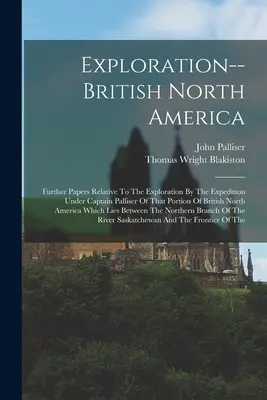Esplorazione - America del Nord britannica: Ulteriori documenti relativi all'esplorazione da parte della spedizione del capitano Palliser di quella porzione del Nord America britannico. - Exploration--british North America: Further Papers Relative To The Exploration By The Expedition Under Captain Palliser Of That Portion Of British Nor