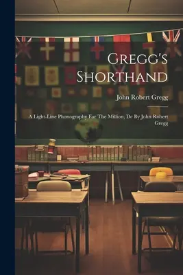 Stenografia Gregg: Una fonografia a linea leggera per il milione di persone, Dc Di John Robert Gregg - Gregg's Shorthand: A Light-line Phonography For The Million, Dc By John Robert Gregg
