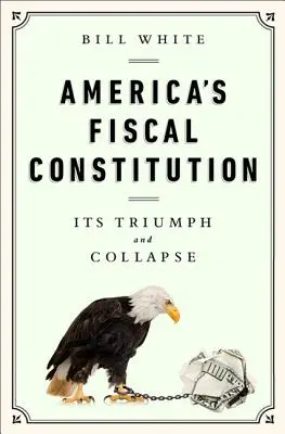 La costituzione fiscale dell'America: Il suo trionfo e il suo crollo - America's Fiscal Constitution: Its Triumph and Collapse
