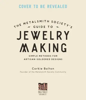 Guida alla creazione di gioielli della Metalsmith Society: Consigli, tecniche e tutorial per saldare l'argento, incastonare le pietre e altro ancora - Metalsmith Society's Guide to Jewelry Making: Tips, Techniques & Tutorials for Soldering Silver, Stonesetting & Beyond