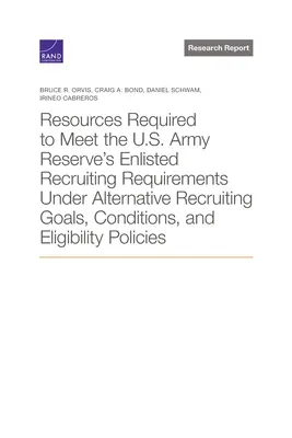 Risorse necessarie per soddisfare i requisiti di reclutamento degli arruolati della Riserva dell'Esercito degli Stati Uniti in base a obiettivi, condizioni e requisiti di idoneità alternativi. - Resources Required to Meet the U.S. Army Reserve's Enlisted Recruiting Requirements Under Alternative Recruiting Goals, Conditions, and Eligibility Po
