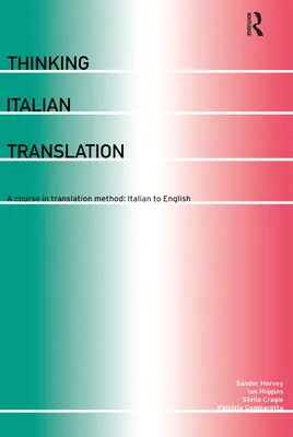 Pensare la traduzione italiana: Un corso di metodo di traduzione: Dall'italiano all'inglese - Thinking Italian Translation: A Course in Translation Method: Italian to English
