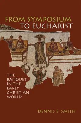 Dal simposio all'eucaristia: Il banchetto nel mondo paleocristiano - From Symposium to Eucharist: The Banquet in the Early Christian World