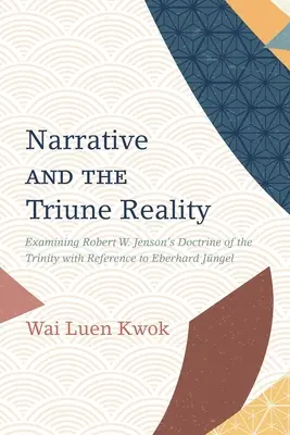 La narrazione e la realtà trinitaria: Esame della dottrina della Trinità di Robert W. Jenson con riferimento a Eberhard Jngel - Narrative and the Triune Reality: Examining Robert W. Jenson's Doctrine of the Trinity with Reference to Eberhard Jngel
