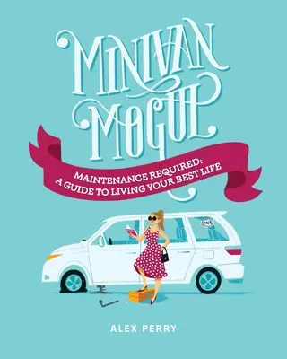 Minivan Mogul: Manutenzione necessaria: Una guida per vivere la tua vita migliore - Minivan Mogul: Maintenance Required: A Guide to Living Your Best Life