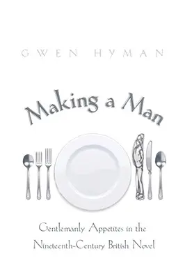 Fare l'uomo: Gli appetiti dei gentiluomini nel romanzo britannico del XIX secolo - Making a Man: Gentlemanly Appetites in the Nineteenth-Century British Novel