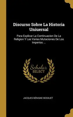 Discorso sulla storia universale: Per spiegare la continuazione della religione e le varie mutazioni degli imperi... - Discurso Sobre La Historia Uniuersal: Para Explicar La Continuacion De La Religion Y Las Varias Mutaciones De Los Imperios ...