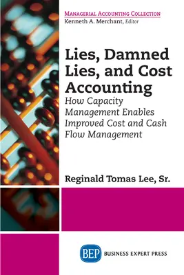 Bugie, dannate bugie e contabilità dei costi: Come la gestione della capacità consente di migliorare la gestione dei costi e del flusso di cassa - Lies, Damned Lies, and Cost Accounting: How Capacity Management Enables Improved Cost and Cash Flow Management