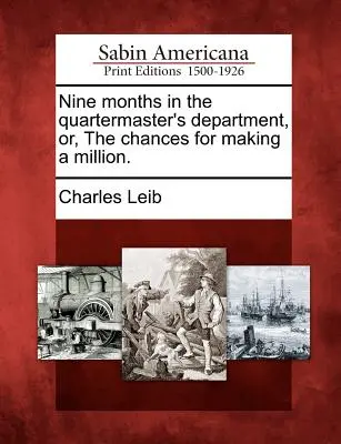 Nove mesi nel reparto del quartiermastro, o le possibilità di fare un milione. - Nine Months in the Quartermaster's Department, Or, the Chances for Making a Million.