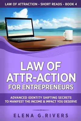 Legge di Attrazione per Imprenditori: Segreti avanzati di cambio di identità per manifestare il reddito e l'impatto che meritate - Law of Attr-Action for Entrepreneurs: Advanced Identity Shifting Secrets to Manifest the Income and Impact You Deserve