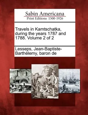 Viaggi in Kamtschatka, durante gli anni 1787 e 1788. Volume 2 di 2 - Travels in Kamtschatka, During the Years 1787 and 1788. Volume 2 of 2